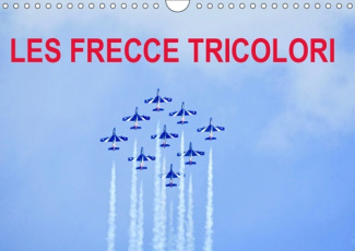 LES FRECCE TRICOLORI (CALENDRIER MURAL 2019 DIN A4 HORIZONTAL) - GRAND SHOW AERIEN DE SION 2017 (CAL