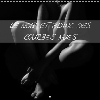 LE NOIR ET BLANC DES COURBES NUES (CALENDRIER MURAL 2019 300 * 300 MM SQUARE) - PHOTOS EROTIQUES EN