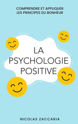 La psychologie positive. Comprendre et appliquer les principes du bonheur