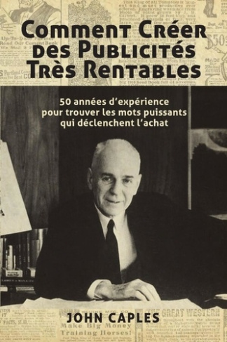 Comment Créer des Publicités Très Rentables. 50 années d'expérience pour trouver les mots puissants