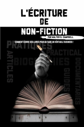L'Écriture de Non-Fiction. Comment Écrire des Livres Pour En Faire Un Véritable Business !