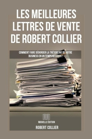 Les Meilleures Lettres de Vente de Robert Collier. Comment faire déborder la trésorerie de votre bus