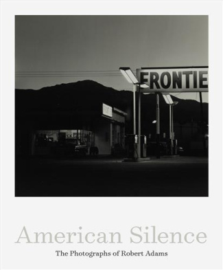 AMERICAN SILENCE, THE PHOTOGRAPHS OF ROBERT ADAMS