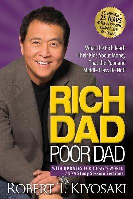 Rich Dad Poor Dad : What the Rich Teach Their Kids About Money That the Poor and Middle Class Do Not