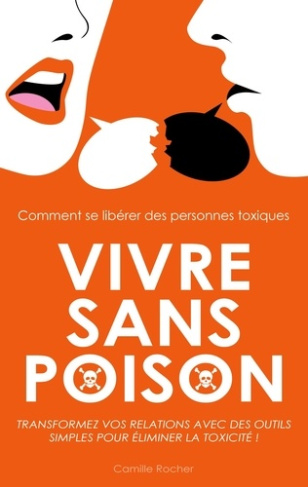 VIVRE SANS POISON - COMMENT SE LIBERER DES PERSONNES TOXIQUES