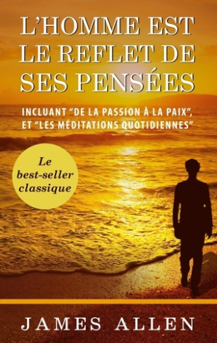 L'homme est le reflet de ses pensées. Incluant "De la passion à la paix", et "Les méditations Quotid