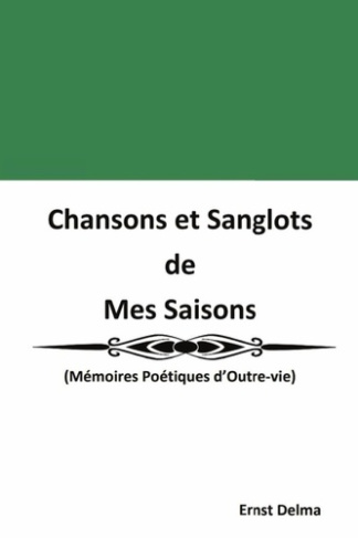 Chansons et Sanglots de Mes Saisons. (Mémoires Poétiques d'Outre-vie)