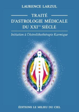 Traité d'Astrologie Médicale du XXIème siècle. Initiation à l'Astrolithothérapie Karmique