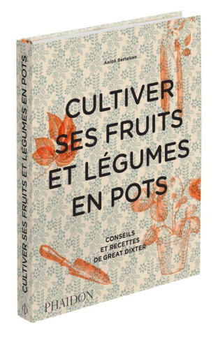 Cultiver ses fruits et légumes en pots. Conseils et recettes de Great Dixter