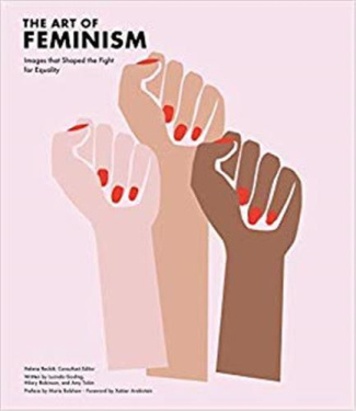 THE ART OF FEMINISM, IMAGES THAT SHAPED THE FIGHT FOR EQUALITY