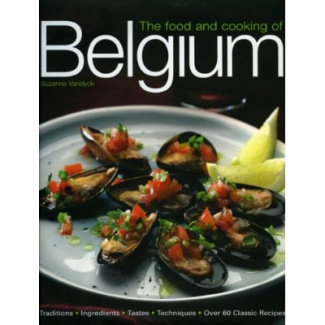 THE FOOD & COOKING OF BELGIUM, TRADITIONS, INGREDIENTS, TASTES AND TECHNIQUES IN OVER 60 CLASSIC REC