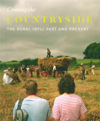 CREATING THE COUNTRYSIDE - THE RURAL IDYLL PAST AND PRESENT