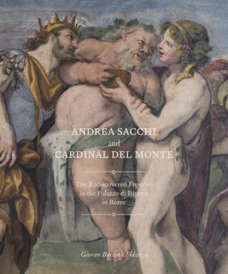 ANDREA SACCHI AND CARDINAL DEL MONTE - THE REDISCOVERED FRESCOES IN THE PALAZZO DI RIPETTA IN ROME -