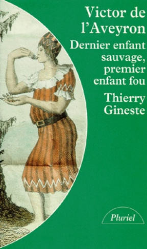 VICTOR DE L'AVEYRON. Dernier enfant sauvage, premier enfant fou