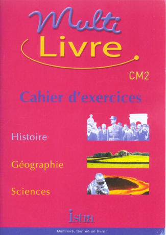 Multilivre CM2. Cahier d'exercices, Histoire, Géographie, Sciences