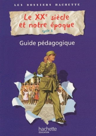 Le XXe siècle et notre époque cycle 3. Guide pédagogique
