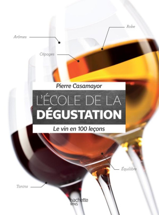 L'école de la dégustation. Le vin en 100 leçons