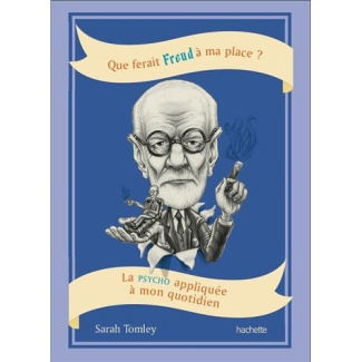Que ferait Freud à ma place? La psycho appliquée à mon quotidien