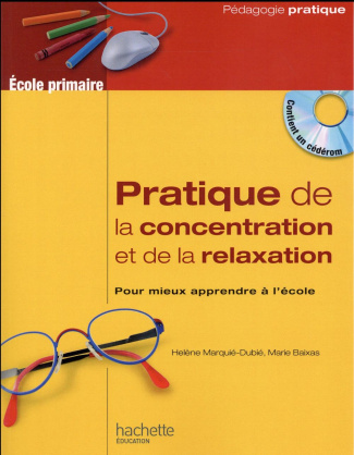Pratique de la concentration et de la relaxation. Pour mieux apprendre à l'école, avec 1 CD-ROM