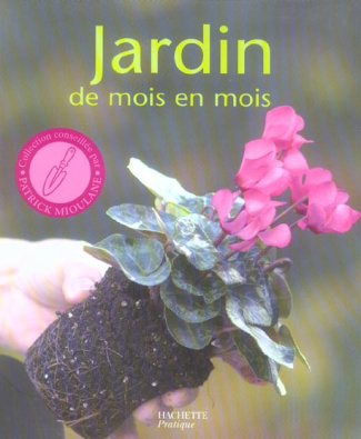 Jardin de mois en mois / Les conseils d'un spécialiste pour bien jardiner toute l'année