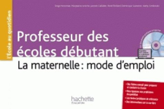 Professeurs des écoles débutant. La maternelle : mode d'emploi, avec 1 CD-ROM