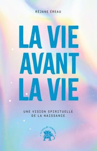 La vie avant la vie. Une vision spirituelle de la naissance