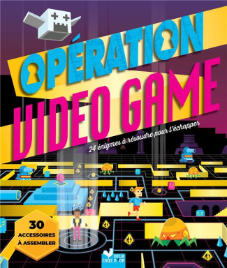 Opération Video Game. 24 énigmes à résoudre pour t'échapper. Avec 30 accessoires à assembler
