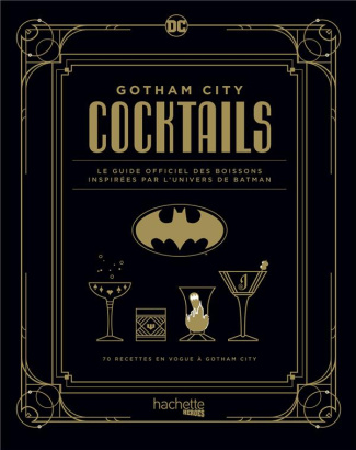 Gotham City Cocktails. Le guide officiel des boissons inspirées par l'univers de Batman. 70 recettes