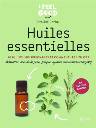 Huiles essentielles. 20 huiles indispensables et comment les utiliser
