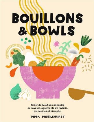 Bouillons & Bowls. Créer de A à Z un concentré de saveurs, agrémenté de ravioli, de nouilles et bien