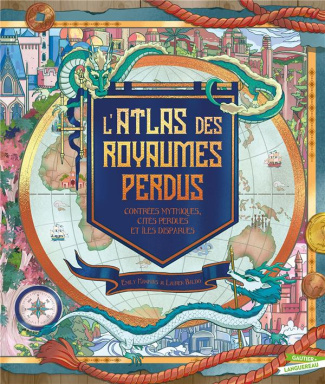 L'atlas des royaumes perdus. Contrées mythiques, cités perdues et îles disparues