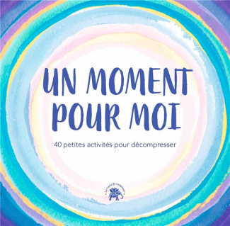 Un moment pour moi. 40 petites activités pour décompresser
