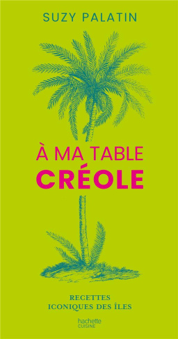 À ma table créole. Recettes iconiques des îles