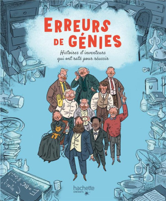 Erreurs de génies. Histoires d'inventeurs qui ont raté pour réussir