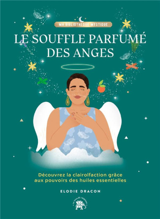 Le souffle parfumé des anges. Découvrez la clairolfaction grâce aux pouvoirs des huiles essentielles