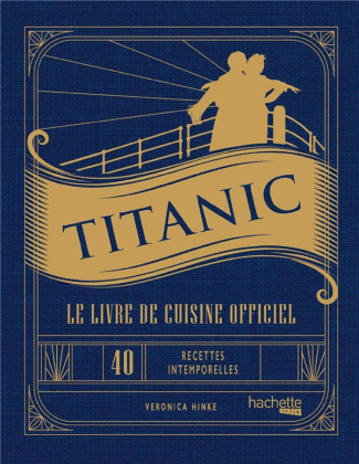 Titanic. Le livre de cuisine officiel, 40 recettes intemporelles pour chaque occasion