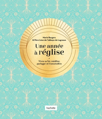 Une année à l'église. Vivre sa foi, méditer, partager et transmettre