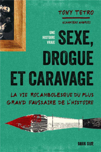 Sexe, drogue et Caravage. La vie rocambolesque du plus grand faussaire de l'histoire
