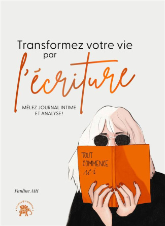 Transformez votre vie par l'écriture. Mêler journal intime et analyse !