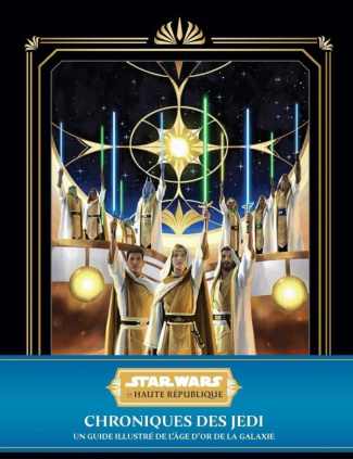 Star Wars - La Haute République : Chroniques des Jedi. Un guide illustré de l'âge d'or de la galaxie