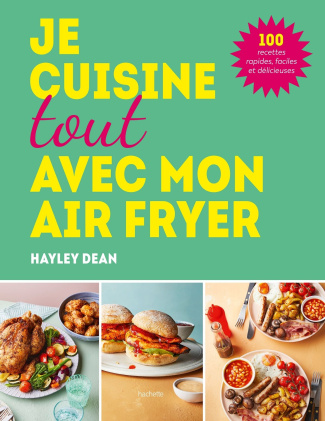 Je cuisine tout avec mon air fryer. 100 recettes rapides, faciles et délicieuses