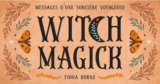 Witch Magick. Messages d'une sorcière voyageuse