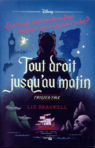 Tout droit jusqu'au matin. Et si Wendy s'était rendue au Pays imaginaire avec le capitaine Crochet ?