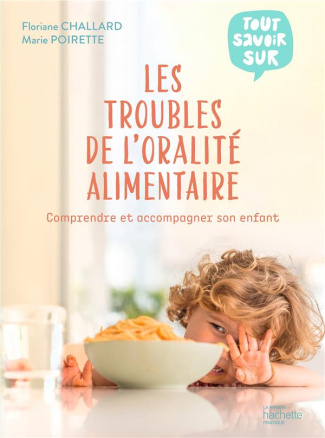 Les troubles de l'oralité alimentaire. Comprendre et accompagner son enfant