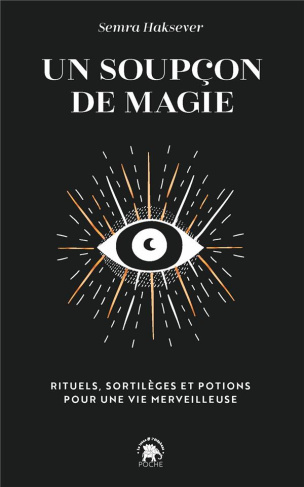 Un soupçon de magie. Rituels, sortilèges et potions pour une vie merveilleuse