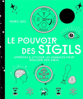 Le pouvoir des sigils. Apprenez à utiliser les symboles pour réaliser vos voeux