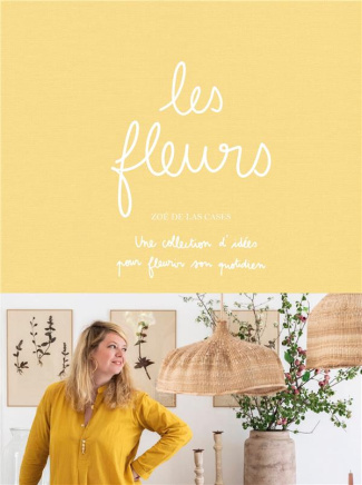 Les fleurs. Une collections d'idées pour fleurir son quotidien