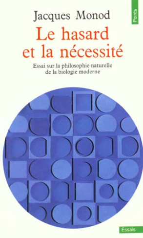 Le hasard et la nécessité. Essai sur la philosophie naturelle de la biologie naturelle