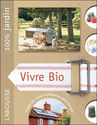 Vivre bio. Le guide indispensable pour vivre en autonomie et en symbiose avec la nature
