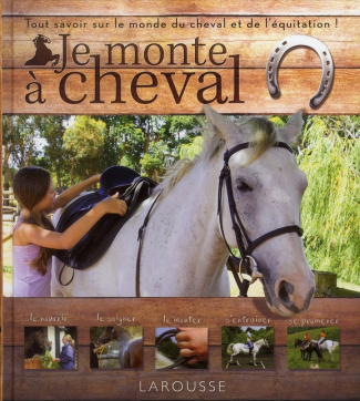 Je monte à cheval. Tout savoir sur le monde du cheval et de l'équitation